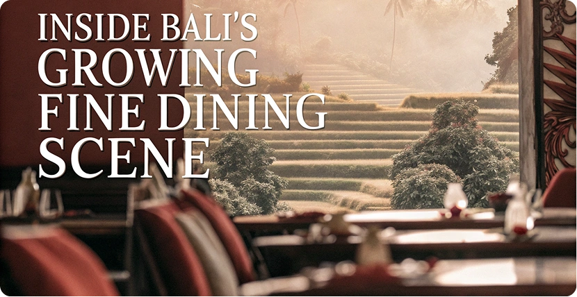 Inside Bali’s Growing Fine Dining Scene